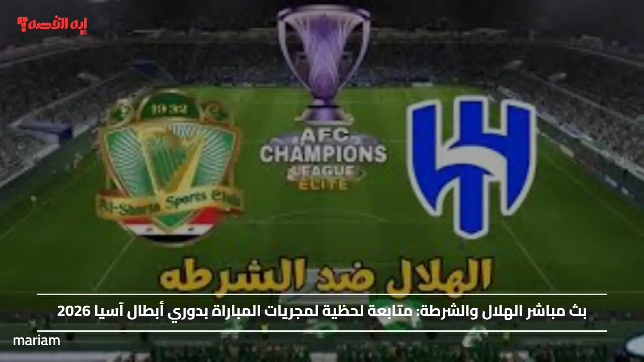 بث مباشر الهلال والشرطة.. متابعة لحظية لمجريات المباراة بدوري أبطال آسيا 2026